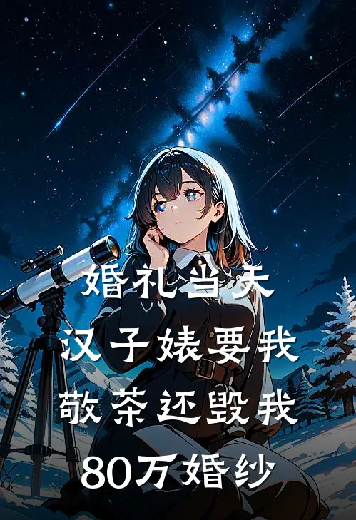 婚礼当天，汉子婊要我敬茶还毁我80万婚纱