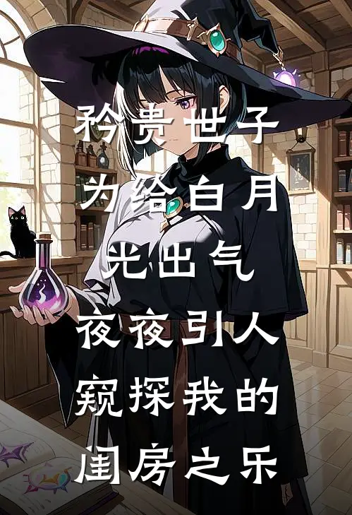 矜贵世子为给白月光出气，夜夜引人窥探我的闺房之乐