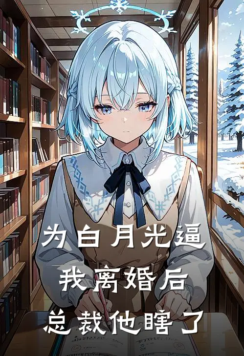 为白月光逼我离婚后，总裁他瞎了