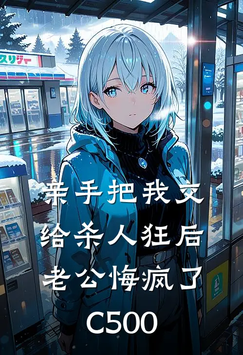 亲手把我交给杀人狂后，老公悔疯了C500