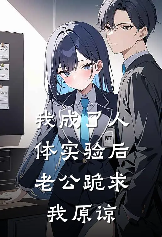 我成了人体实验后，老公跪求我原谅