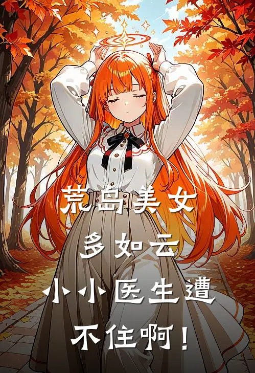 荒岛美女多如云，小小医生遭不住啊！