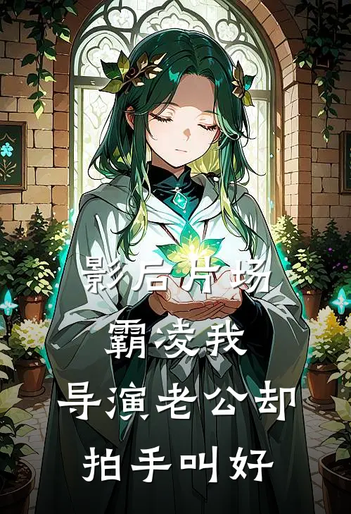 影后片场霸凌我，导演老公却拍手叫好