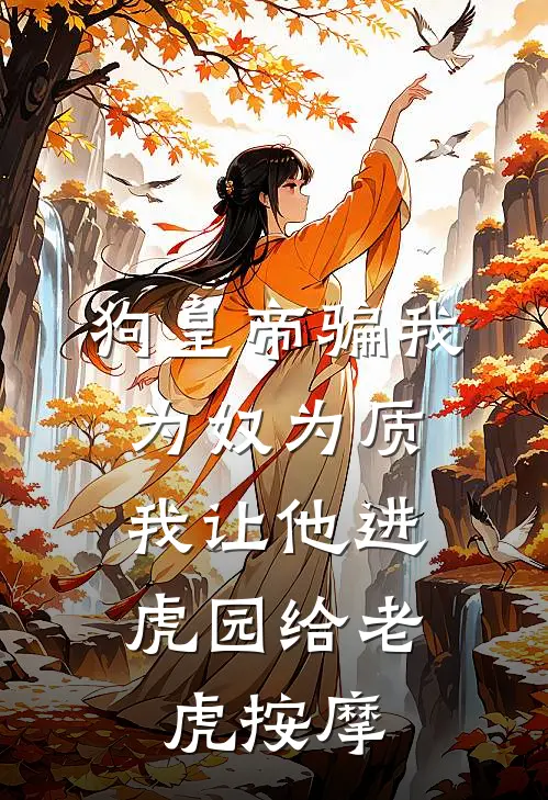 狗皇帝骗我为奴为质，我让他进虎园给老虎按摩