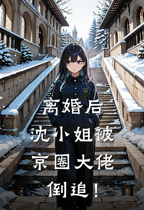 离婚后，沈小姐被京圈大佬倒追！