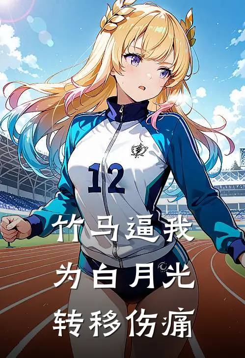 竹马逼我为白月光转移伤痛