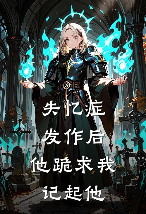 失忆症发作后，他跪求我记起他