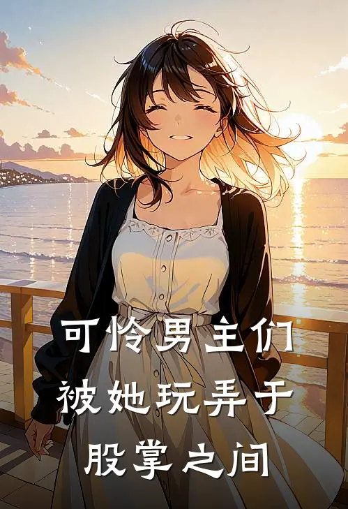 可怜男主们，被她玩弄于股掌之间