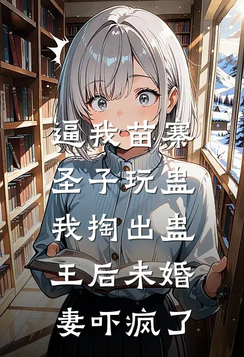 逼我苗寨圣子玩蛊，我掏出蛊王后未婚妻吓疯了