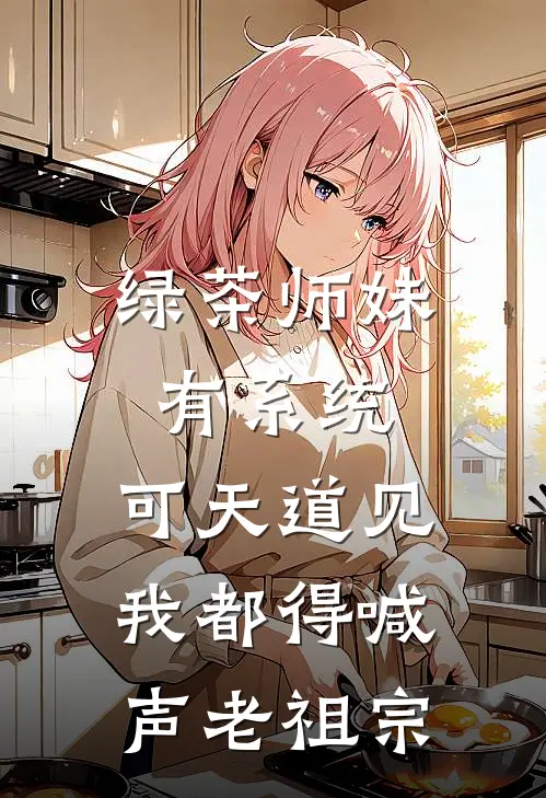 绿茶师妹有系统，可天道见我都得喊声老祖宗(凌霄奚浅)完结的热门小说_全本免费完结小说绿茶师妹有系统，可天道见我都得喊声老祖宗(凌霄奚浅)