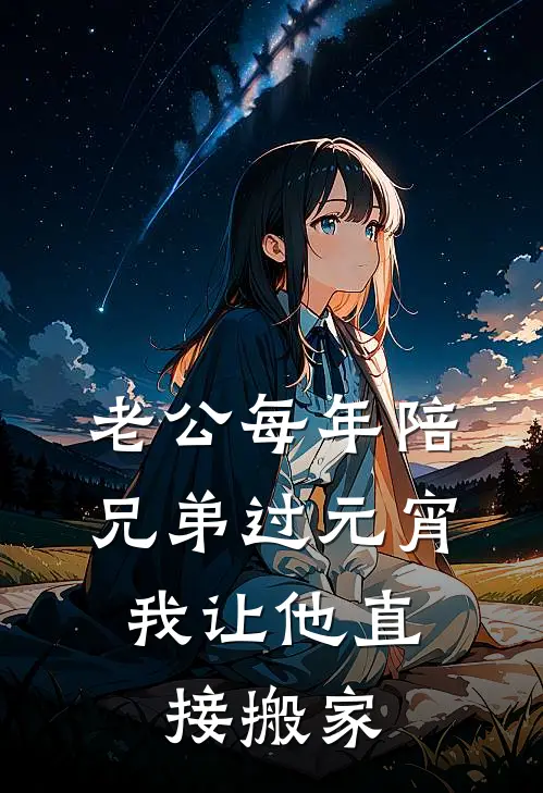 大雷顾离（老公每年陪兄弟过元宵，我让他直接搬家）全文免费阅读无弹窗大结局_