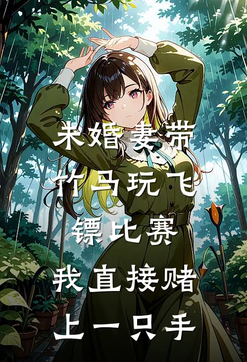 未婚妻带竹马玩飞镖比赛，我直接赌上一只手(林语澜江黎)在线阅读免费小说_最新章节列表未婚妻带竹马玩飞镖比赛，我直接赌上一只手(林语澜江黎)