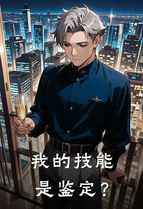 我的技能是鉴定？(曹健丁猛)最新好看小说_无弹窗全文免费阅读我的技能是鉴定？曹健丁猛