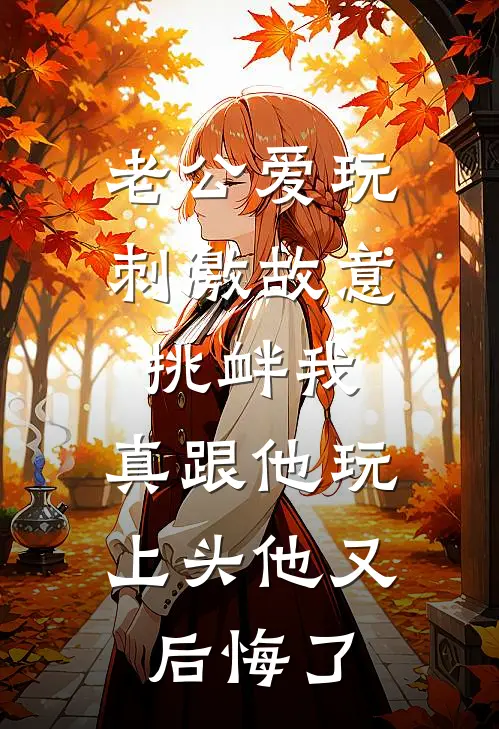 老公爱玩刺激故意挑衅我，真跟他玩上头他又后悔了