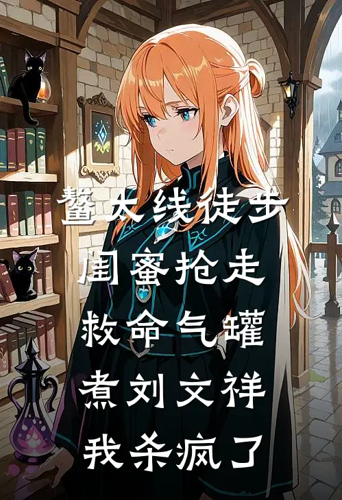 鳌太线徒步，闺蜜抢走救命气罐煮刘文祥，我杀疯了林小小姜尧全文在线阅读_鳌太线徒步，闺蜜抢走救命气罐煮刘文祥，我杀疯了全集免费阅读