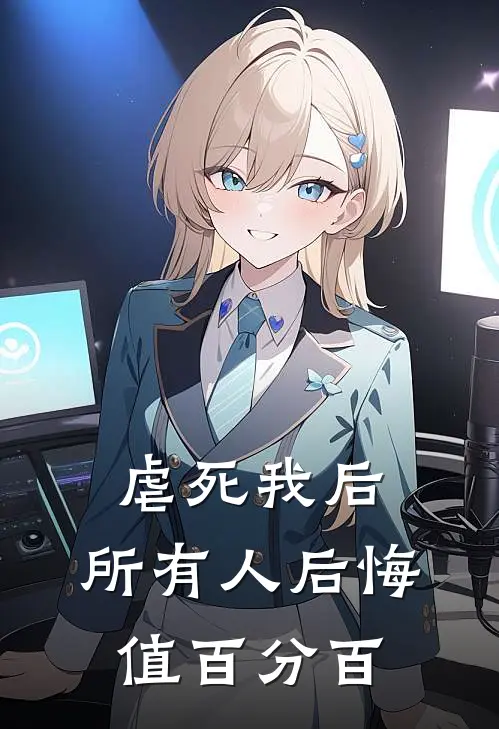 虐死我后，所有人后悔值百分百(江阮傅景深)免费小说全集_完本小说免费阅读虐死我后，所有人后悔值百分百(江阮傅景深)