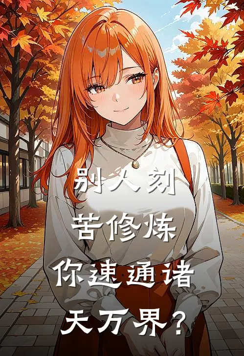 别人刻苦修炼，你速通诸天万界？林风天雷宗免费完整版小说_热门小说大全别人刻苦修炼，你速通诸天万界？林风天雷宗