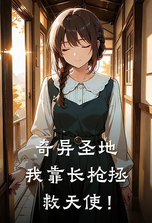 奇异圣地：我靠长枪拯救天使！索菲娜艾拉完本完结小说_完本完结小说奇异圣地：我靠长枪拯救天使！(索菲娜艾拉)